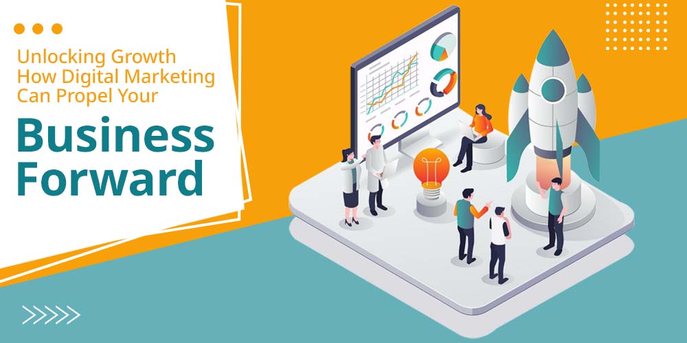 Unlocking Growth: How Digital Marketing Can Propel Your Business Forward